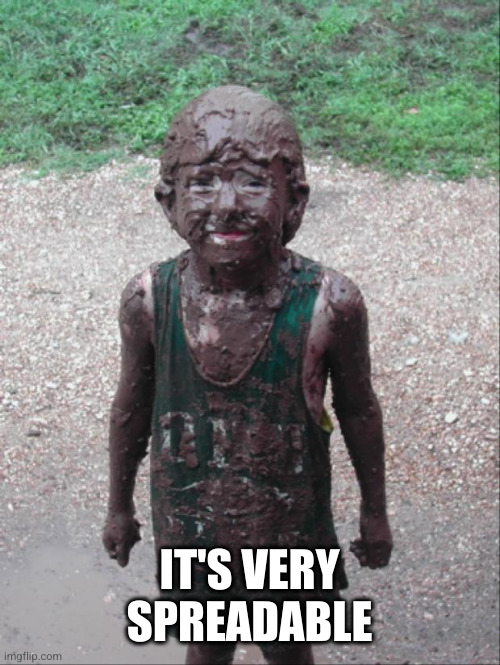Dirty Child | IT'S VERY SPREADABLE | image tagged in dirty child | made w/ Imgflip meme maker