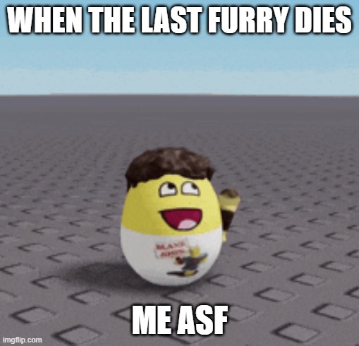 WHEN THE LAST FURRY DIES; ME ASF | image tagged in roblox,forsaken | made w/ Imgflip meme maker