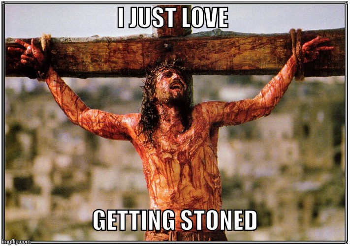 Weed Jesus | I JUST LOVE; GETTING STONED | image tagged in jesus on the cross | made w/ Imgflip meme maker