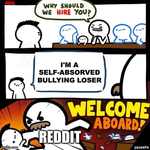 Welcome Aboard | I'M A SELF-ABSORVED BULLYING LOSER; REDDIT | image tagged in welcome aboard | made w/ Imgflip meme maker