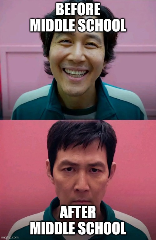 Squid Game | BEFORE MIDDLE SCHOOL; AFTER MIDDLE SCHOOL | image tagged in squid game | made w/ Imgflip meme maker