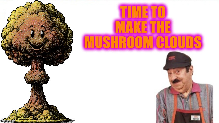 Dunkin Donuts | TIME TO MAKE THE MUSHROOM CLOUDS | image tagged in dunkin donuts | made w/ Imgflip meme maker