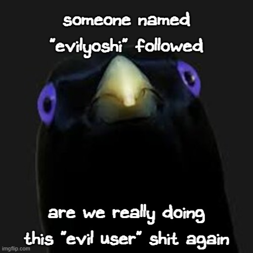 fuk. | someone named "evilyoshi" followed; are we really doing this "evil user" shit again | made w/ Imgflip meme maker