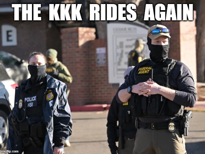 MAGA Values | THE  KKK  RIDES  AGAIN | image tagged in police state | made w/ Imgflip meme maker