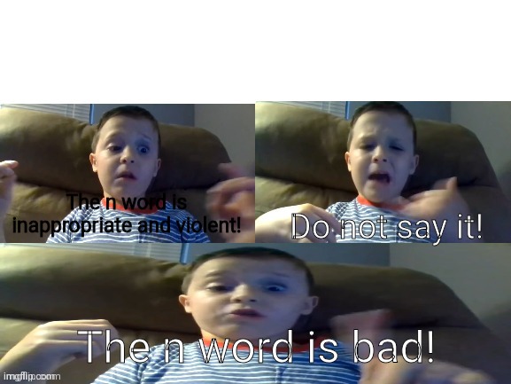 No More Saying Cuss Words meme | The n word is inappropriate and violent! Do not say it! The n word is bad! | image tagged in no more saying cuss words meme | made w/ Imgflip meme maker