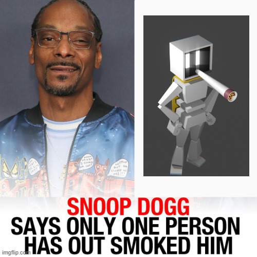 SNOOP DOGG SAYS ONLY ONE PERSON HAS EVER OUT SMOKED HIM | image tagged in snoop dogg says only one person has ever out smoked him | made w/ Imgflip meme maker