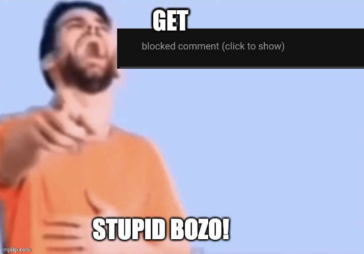 Get low rated stupid bozo | GET | image tagged in get low rated stupid bozo | made w/ Imgflip meme maker