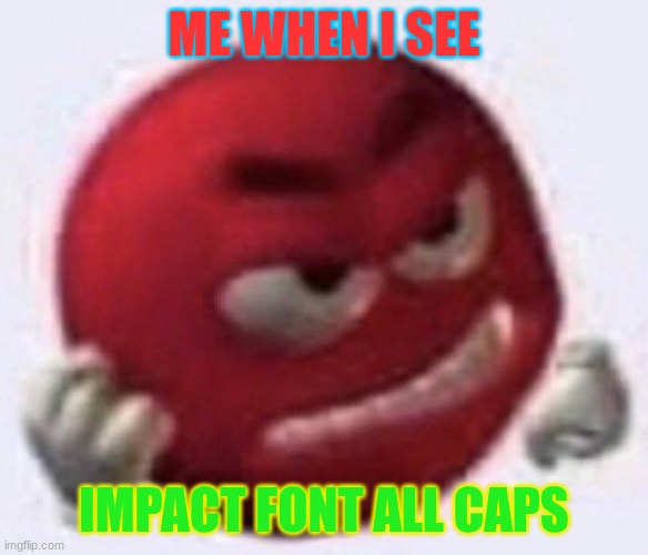 Angry Red Emoji | ME WHEN I SEE IMPACT FONT ALL CAPS | image tagged in angry red emoji | made w/ Imgflip meme maker