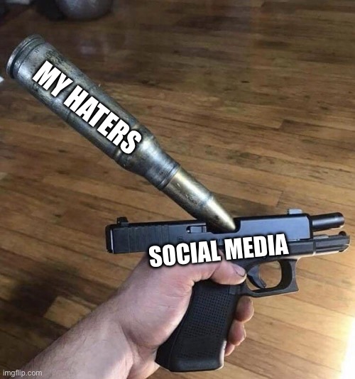 it doesn’t fit | MY HATERS; SOCIAL MEDIA | image tagged in big bullet small gun,haters | made w/ Imgflip meme maker