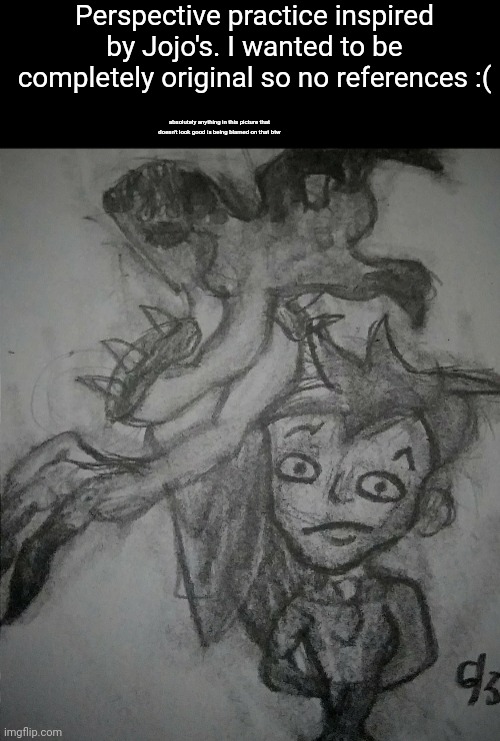 Perspective practice inspired by Jojo's. I wanted to be completely original so no references :(; absolutely anything in this picture that doesn't look good is being blamed on that btw | made w/ Imgflip meme maker