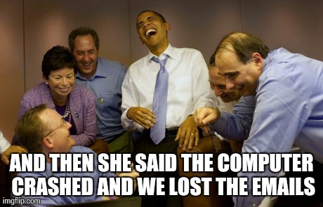 And then I said Obama | AND THEN SHE SAID THE COMPUTER CRASHED AND WE LOST THE EMAILS | image tagged in memes,and then i said obama | made w/ Imgflip meme maker