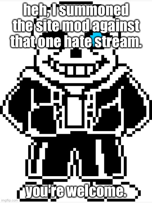 heh, i defend rewrite from the bullies, and i defend myself from them as well. | heh, I summoned the site mod against that one hate stream. you’re welcome. | image tagged in sans with blue eye | made w/ Imgflip meme maker