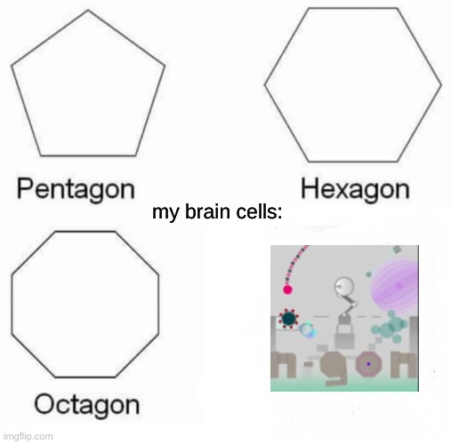 Pentagon Hexagon Octagon | my brain cells: | image tagged in memes,pentagon hexagon octagon | made w/ Imgflip meme maker