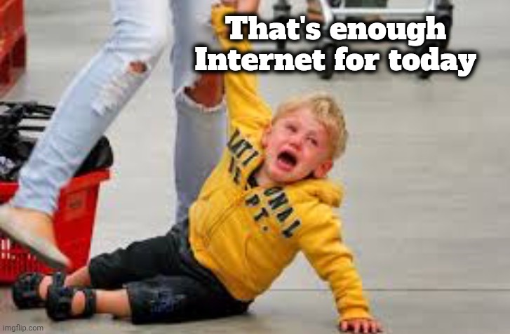 Tantrum store | That's enough Internet for today | image tagged in tantrum store | made w/ Imgflip meme maker