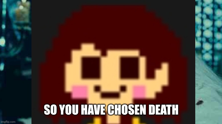 So you have chosen death | SO YOU HAVE CHOSEN DEATH | image tagged in so you have chosen death | made w/ Imgflip meme maker