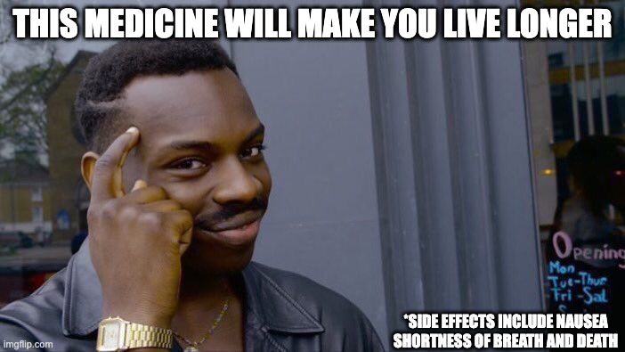 Roll Safe Think About It | THIS MEDICINE WILL MAKE YOU LIVE LONGER; *SIDE EFFECTS INCLUDE NAUSEA SHORTNESS OF BREATH AND DEATH | image tagged in memes,roll safe think about it | made w/ Imgflip meme maker