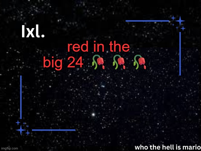 Ixl temp | red in the big 24 🥀🥀🥀 | image tagged in ixl temp | made w/ Imgflip meme maker