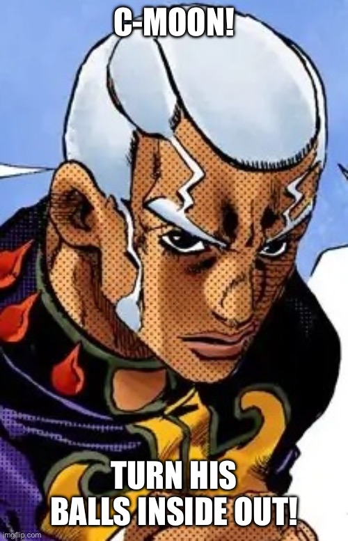 Pucci | C-MOON! TURN HIS BALLS INSIDE OUT! | image tagged in pucci | made w/ Imgflip meme maker