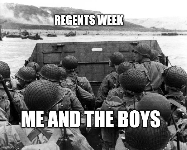 Good luck to yall next week | REGENTS WEEK; ME AND THE BOYS | image tagged in d-day | made w/ Imgflip meme maker