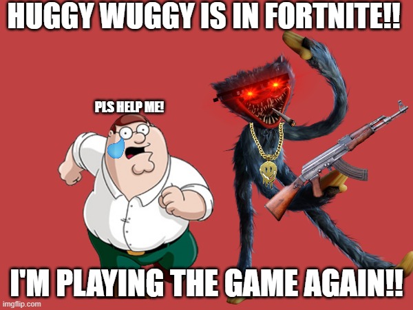 HUGGY WUGGY IS BACK IN FORTNITE!!! | HUGGY WUGGY IS IN FORTNITE!! PLS HELP ME! I'M PLAYING THE GAME AGAIN!! | image tagged in fortnite,poppy playtime,huggy wuggy,peter griffin,family guy | made w/ Imgflip meme maker