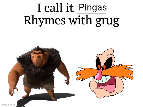 I call it _____ | Pingas | image tagged in i call it _____ | made w/ Imgflip meme maker