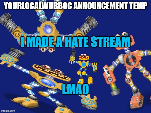https://imgflip.com/m/wubboc_hate_stream | I MADE A HATE STREAM; LMAO | image tagged in yourlocalwubboc announcement temp | made w/ Imgflip meme maker