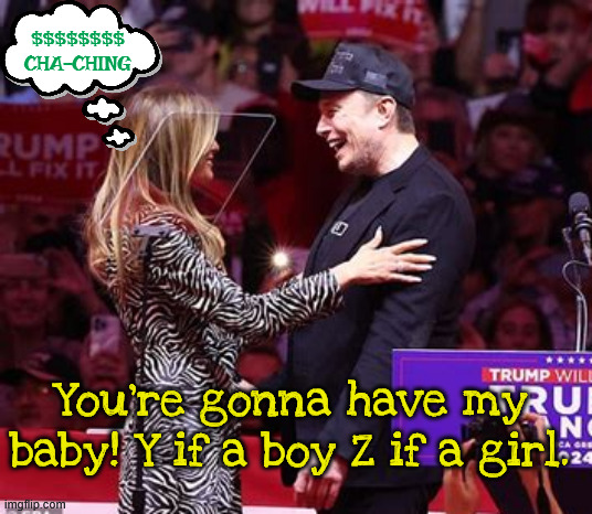 Melania has a bun in the oven | $$$$$$$$
CHA-CHING; You're gonna have my baby! Y if a boy Z if a girl. | image tagged in melania has a bun in the oven,money maker,pg,maga matirnity,musk mommy,knock up who's you're sugar daddy | made w/ Imgflip meme maker