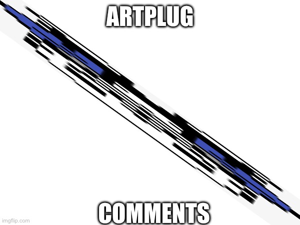 Another one | ARTPLUG; COMMENTS | made w/ Imgflip meme maker