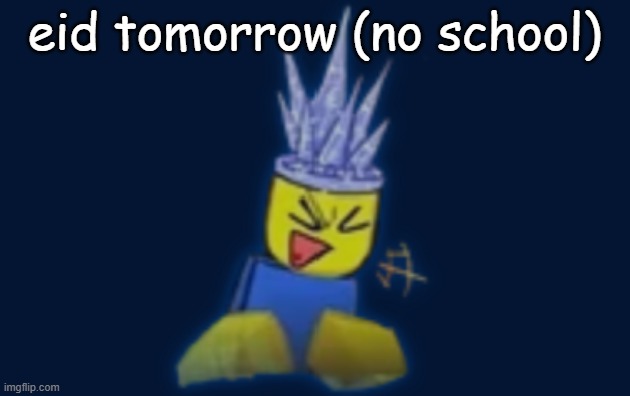 the silly | eid tomorrow (no school) | image tagged in the silly | made w/ Imgflip meme maker