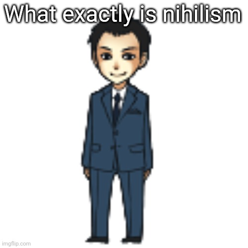 Moriarty but a shimeji | What exactly is nihilism | image tagged in moriarty but a shimeji | made w/ Imgflip meme maker