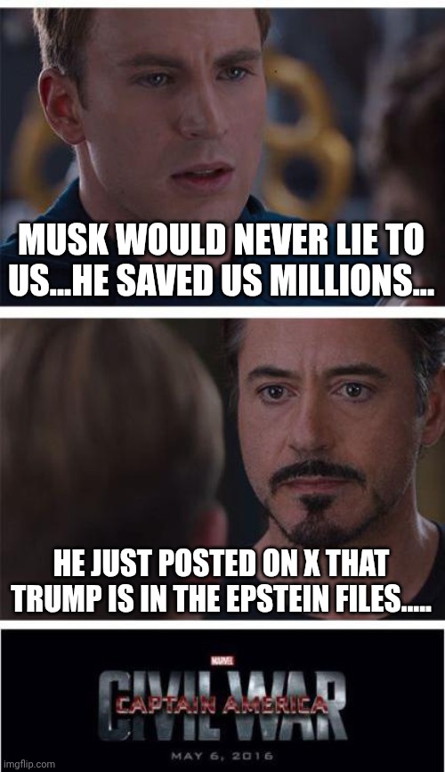 Flip flop some more....MAGA flops the beat!  It should be Yellow card material! | MUSK WOULD NEVER LIE TO US...HE SAVED US MILLIONS... HE JUST POSTED ON X THAT TRUMP IS IN THE EPSTEIN FILES..... | image tagged in memes,marvel civil war 1 | made w/ Imgflip meme maker