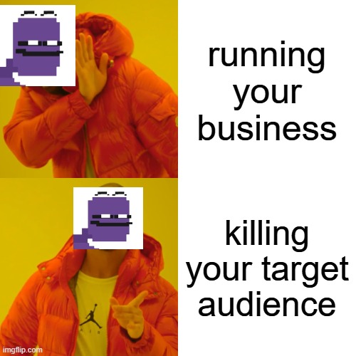 Purple guy be like | running your business; killing your target audience | image tagged in memes,drake hotline bling | made w/ Imgflip meme maker