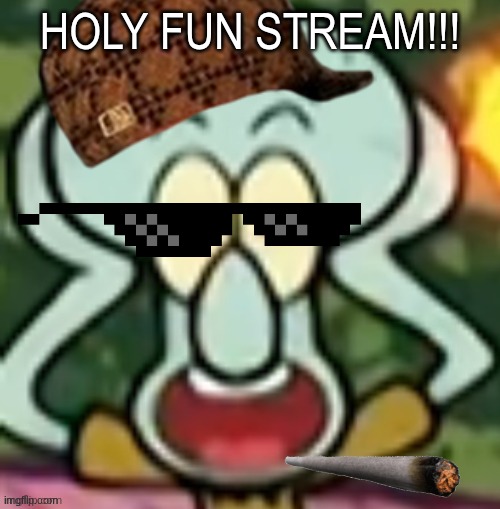 Flabbergasted Squidward | HOLY FUN STREAM!!! | image tagged in flabbergasted squidward | made w/ Imgflip meme maker