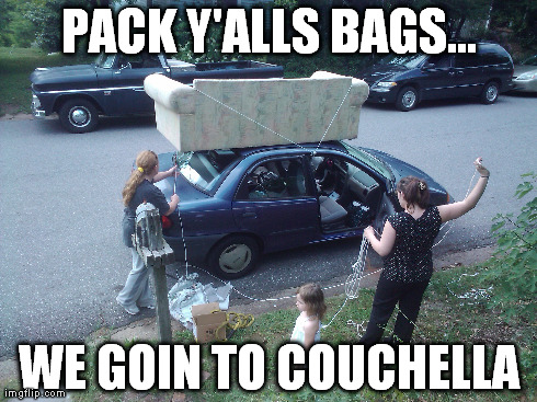 Couchella | PACK Y'ALLS BAGS... WE GOIN TO COUCHELLA | image tagged in couch | made w/ Imgflip meme maker