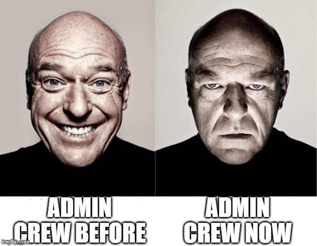 This is what i think about the Admin Crew | ADMIN CREW BEFORE; ADMIN CREW NOW | image tagged in breaking bad smile frown | made w/ Imgflip meme maker