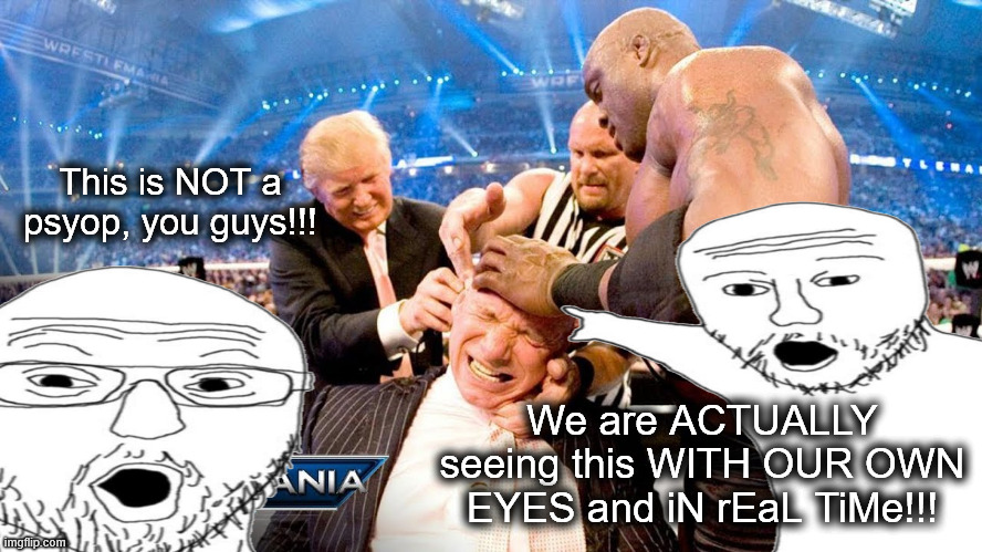 "I think I'd know a psyop when I see one" -- Everyone Who's Ever Fallen for a Psyop | This is NOT a psyop, you guys!!! We are ACTUALLY seeing this WITH OUR OWN EYES and iN rEaL TiMe!!! | made w/ Imgflip meme maker