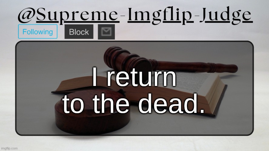 I'll be more active once I'm able to change my username. | I return to the dead. | image tagged in supreme-imgflip-judge announcement template | made w/ Imgflip meme maker