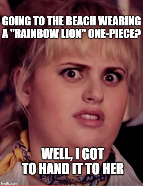 Fashion Police | GOING TO THE BEACH WEARING A "RAINBOW LION" ONE-PIECE? WELL, I GOT TO HAND IT TO HER | image tagged in fashion police | made w/ Imgflip meme maker