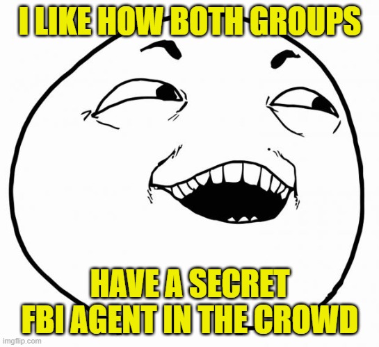 i see what you did there | I LIKE HOW BOTH GROUPS HAVE A SECRET FBI AGENT IN THE CROWD | image tagged in i see what you did there | made w/ Imgflip meme maker