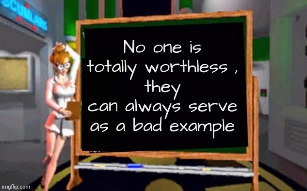 Doctor Betty Veronica | No one is totally worthless ,
they can always serve as a bad example | image tagged in doctor betty veronica | made w/ Imgflip meme maker