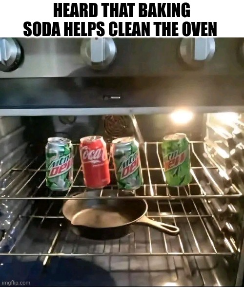 Heard That Baking Soda Helps Clean The Oven | HEARD THAT BAKING SODA HELPS CLEAN THE OVEN | image tagged in chrisjoines1 | made w/ Imgflip meme maker