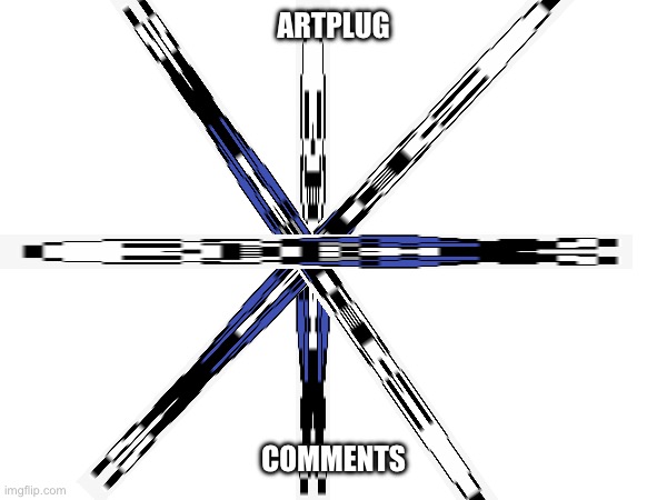 Artplug | ARTPLUG; COMMENTS | made w/ Imgflip meme maker