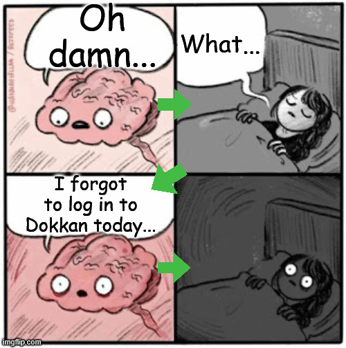 Oups... | Oh damn... What... I forgot to log in to Dokkan today... | image tagged in brain before sleep,funny | made w/ Imgflip meme maker