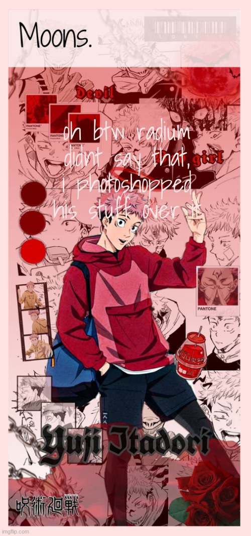 Moons yuji temp | oh btw radium didnt say that, i photoshopped his stuff over it | image tagged in moons yuji temp | made w/ Imgflip meme maker