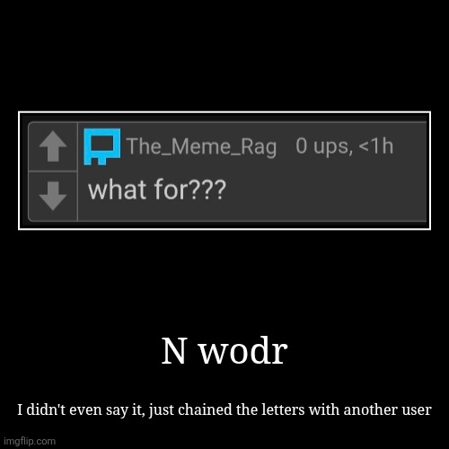 N wodr | I didn't even say it, just chained the letters with another user | image tagged in funny,demotivationals | made w/ Imgflip demotivational maker