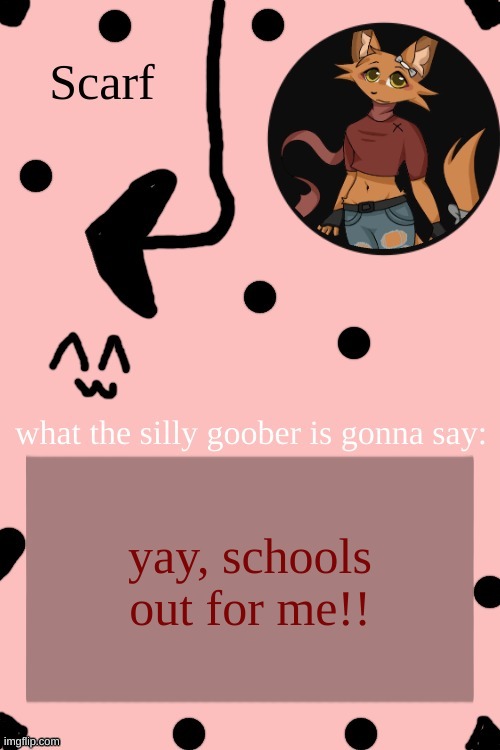 Scarf Annoncement Template (drawing by Lil (from ibispaint)) | yay, schools out for me!! | image tagged in scarf annoncement template drawing by lil from ibispaint | made w/ Imgflip meme maker