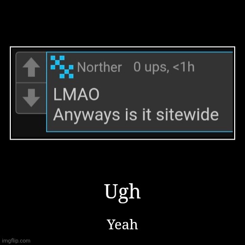 Ugh | Yeah | image tagged in funny,demotivationals | made w/ Imgflip demotivational maker