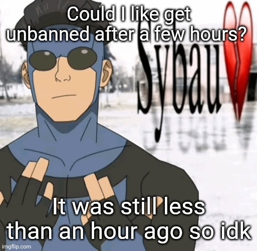 Mark sybau | Could I like get unbanned after a few hours? It was still less than an hour ago so idk | image tagged in mark sybau | made w/ Imgflip meme maker
