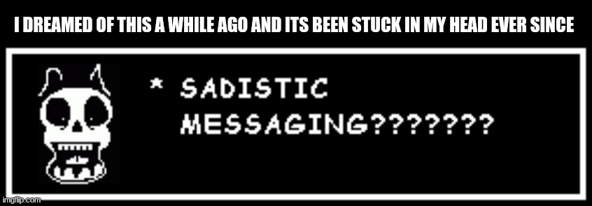 I DREAMED OF THIS A WHILE AGO AND ITS BEEN STUCK IN MY HEAD EVER SINCE | made w/ Imgflip meme maker