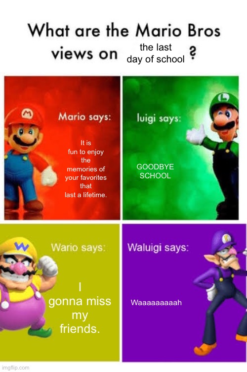 The Last Day of School | the last day of school; It is fun to enjoy the memories of your favorites that last a lifetime. GOODBYE SCHOOL; Waaaaaaaaah; I gonna miss my friends. | image tagged in mario bros misc views i swear it's really fixed now | made w/ Imgflip meme maker